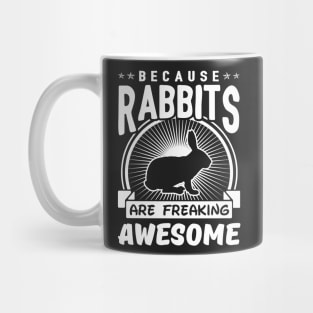 Because Rabbits Are Freaking Awesome Mug